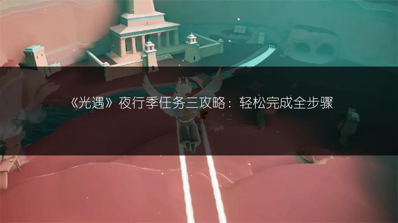 《光遇》夜行季任务三攻略：轻松完成全步骤
