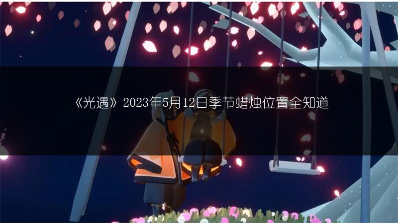 《光遇》2023年5月12日季节蜡烛位置全知道