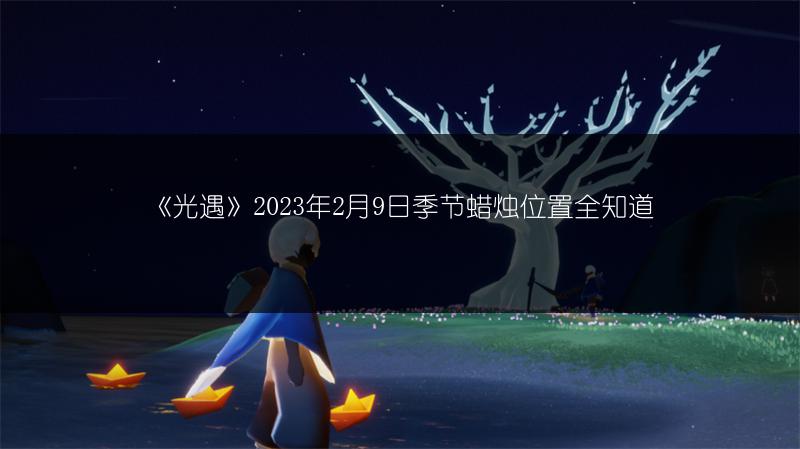 《光遇》2023年2月9日季节蜡烛位置全知道