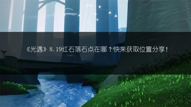 《光遇》8.19红石落石点在哪？快来获取位置分享！