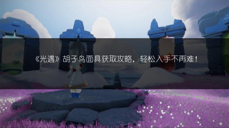 《光遇》胡子鸟面具获取攻略，轻松入手不再难！