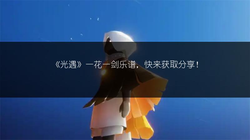 《光遇》一花一剑乐谱，快来获取分享！