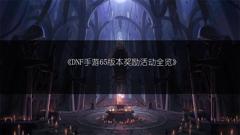 《DNF手游65版本奖励活动全览》