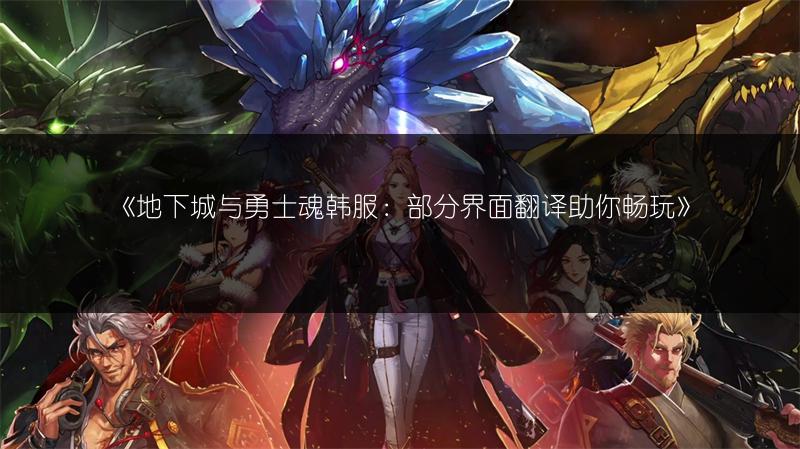 《地下城与勇士魂韩服：部分界面翻译助你畅玩》