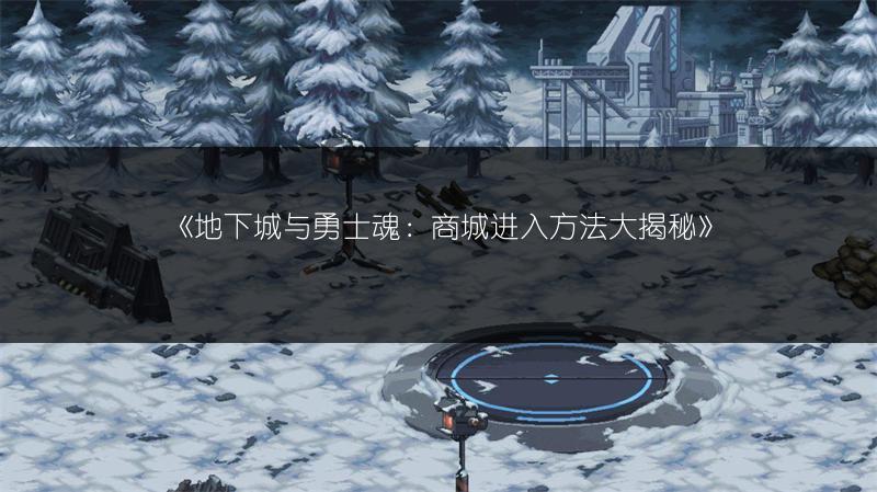 《地下城与勇士魂：商城进入方法大揭秘》