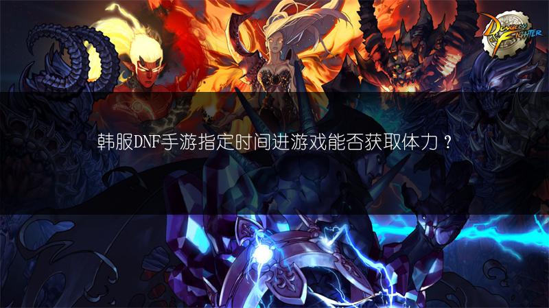 韩服DNF手游指定时间进游戏能否获取体力？