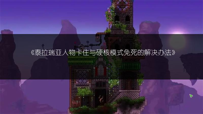 《泰拉瑞亚人物卡住与硬核模式免死的解决办法》