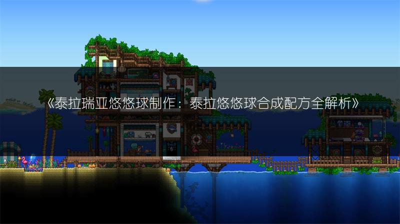 《泰拉瑞亚悠悠球制作：泰拉悠悠球合成配方全解析》