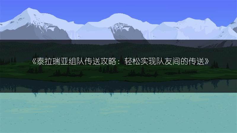 《泰拉瑞亚组队传送攻略：轻松实现队友间的传送》