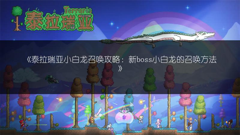《泰拉瑞亚小白龙召唤攻略：新boss小白龙的召唤方法》