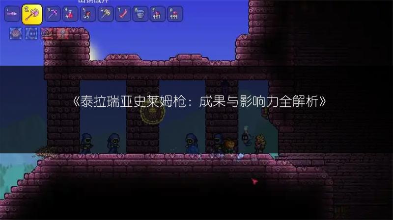 《泰拉瑞亚史莱姆枪：成果与影响力全解析》