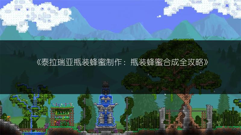 《泰拉瑞亚瓶装蜂蜜制作：瓶装蜂蜜合成全攻略》