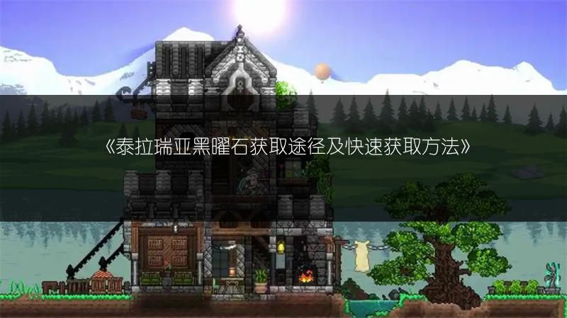 《泰拉瑞亚黑曜石获取途径及快速获取方法》