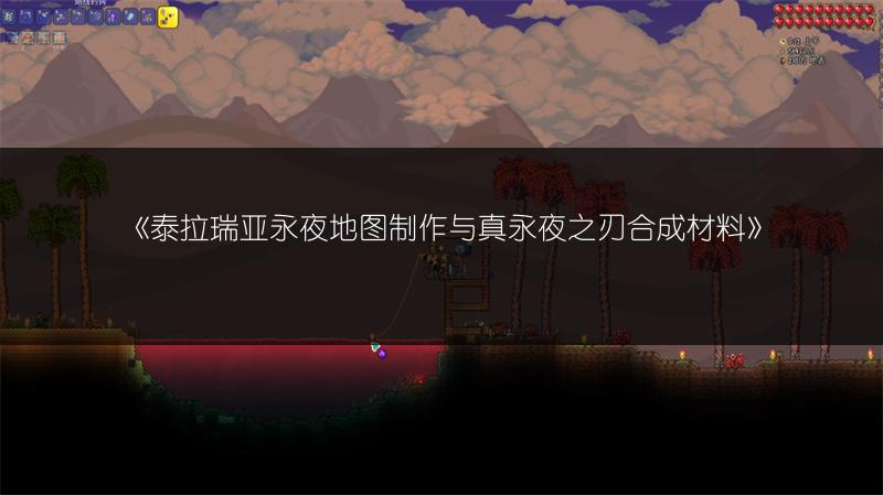 《泰拉瑞亚永夜地图制作与真永夜之刃合成材料》