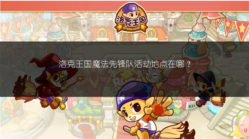 洛克王国魔法先锋队活动地点在哪？