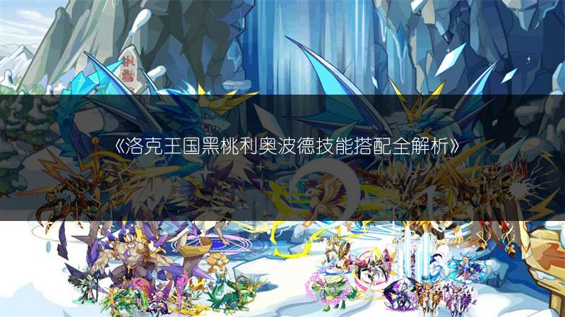 《洛克王国黑桃利奥波德技能搭配全解析》