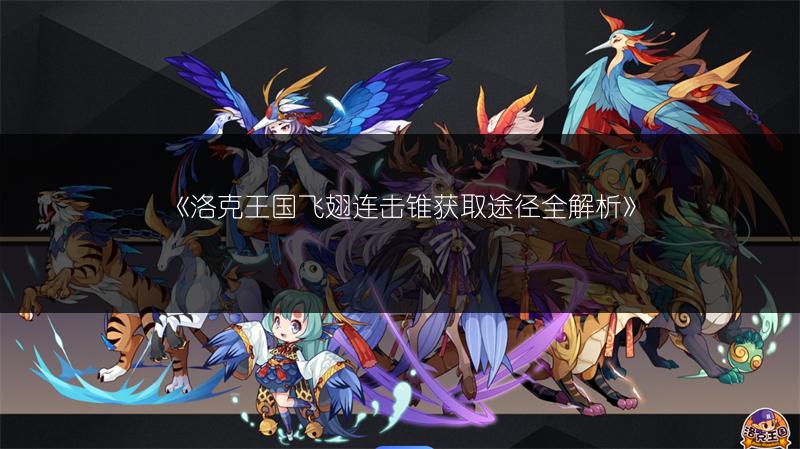 《洛克王国飞翅连击锥获取途径全解析》