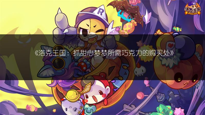 《洛克王国：抓甜心梦梦所需巧克力的购买处》