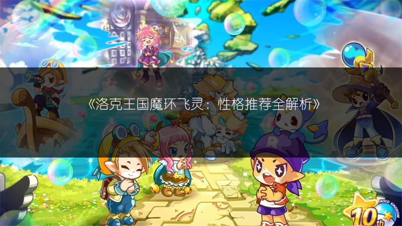 《洛克王国魔环飞灵：性格推荐全解析》