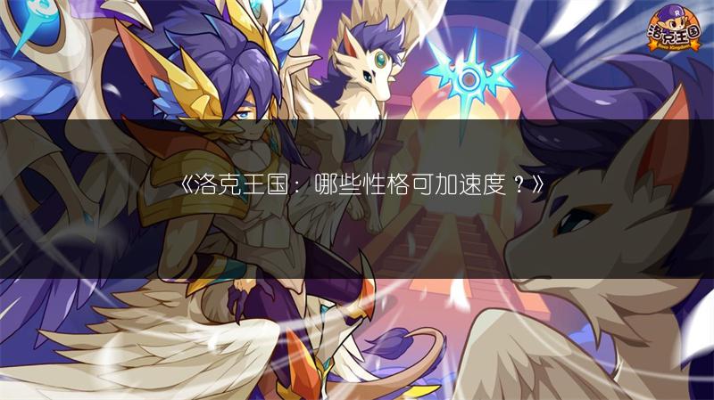 《洛克王国：哪些性格可加速度？》