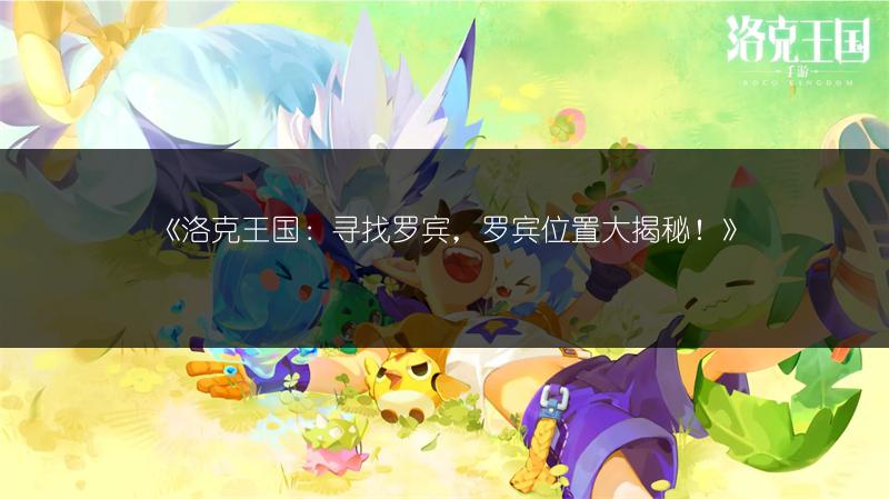 《洛克王国：寻找罗宾，罗宾位置大揭秘！》