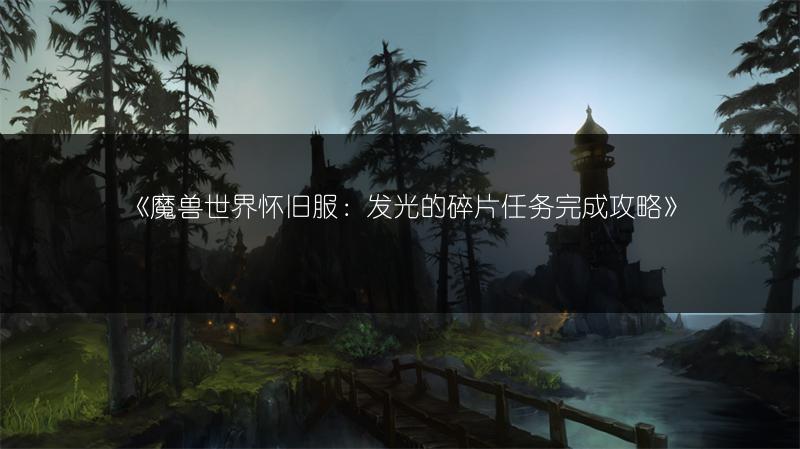 《魔兽世界怀旧服：发光的碎片任务完成攻略》