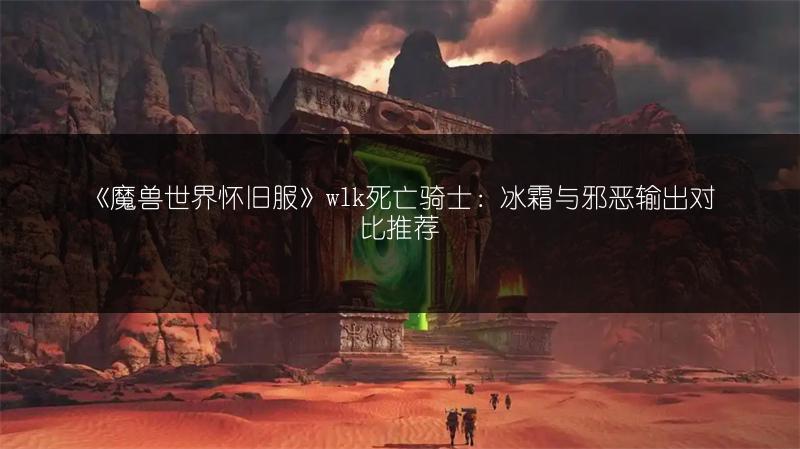 《魔兽世界怀旧服》wlk死亡骑士：冰霜与邪恶输出对比推荐