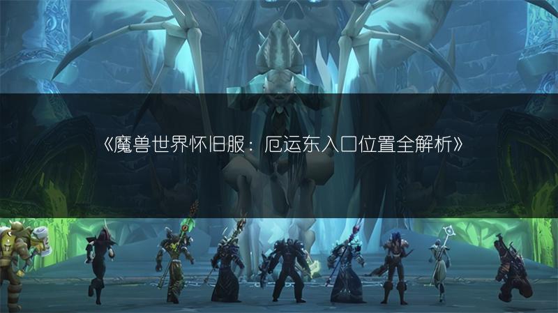 《魔兽世界怀旧服：厄运东入口位置全解析》
