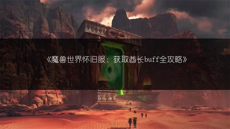 《魔兽世界怀旧服：获取酋长buff全攻略》