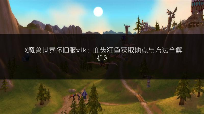 《魔兽世界怀旧服：厚皮刷取地点与方法全解析》