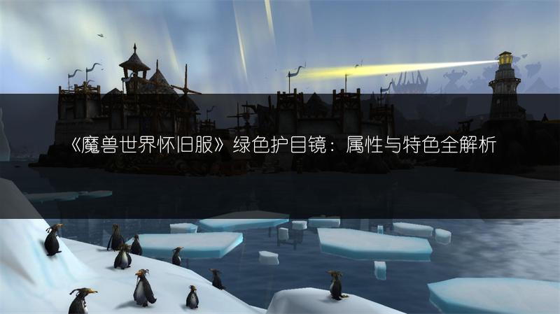 《魔兽世界怀旧服》绿色护目镜：属性与特色全解析