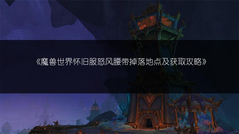 《魔兽世界怀旧服：灵风腰带获取全攻略》