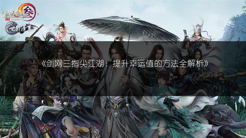 《剑网三指尖江湖：提升幸运值的方法全解析》
