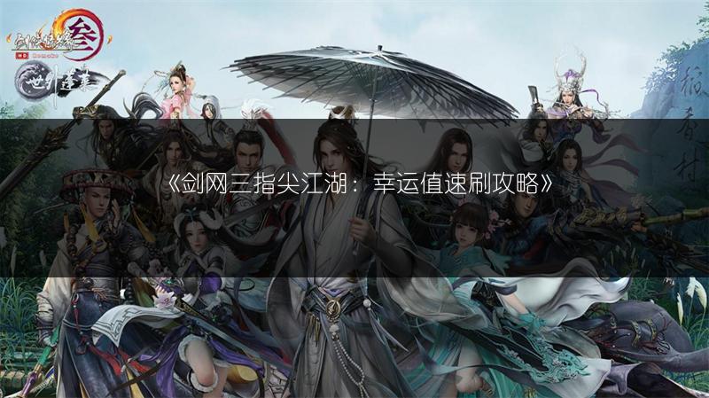 《剑网三指尖江湖：幸运值速刷攻略》