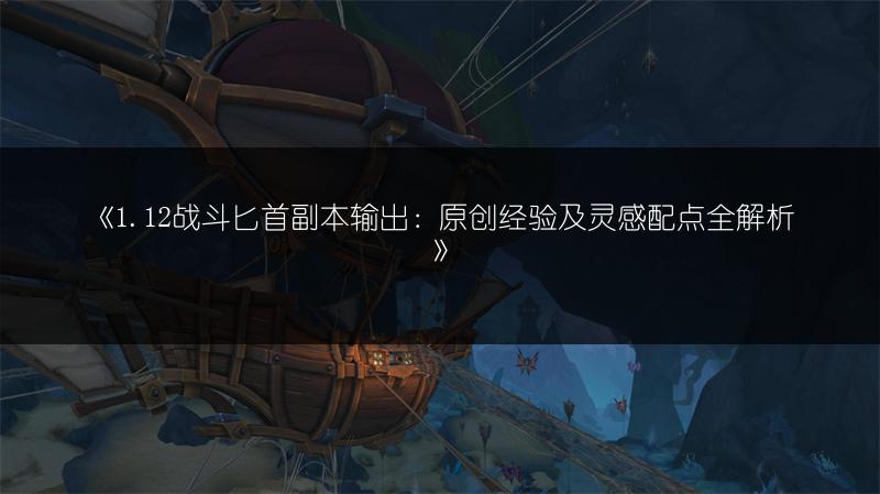 《1.12战斗匕首副本输出：原创经验及灵感配点全解析》