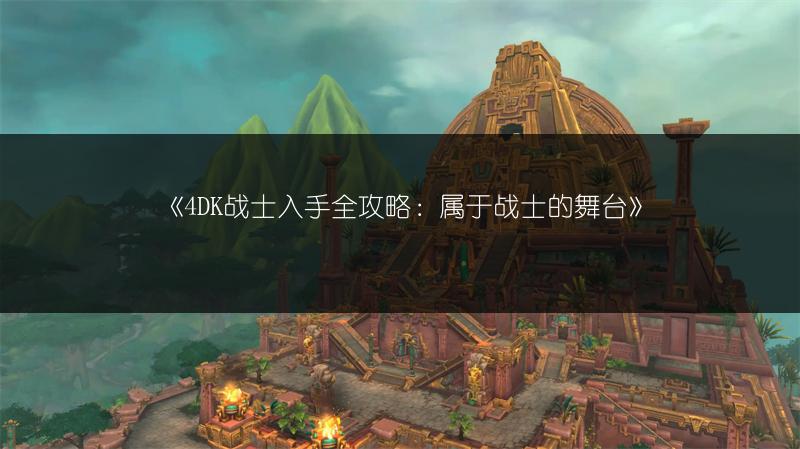 《4DK战士入手全攻略：属于战士的舞台》