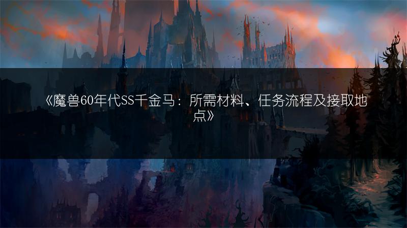 《魔兽60年代SS千金马：所需材料、任务流程及接取地点》