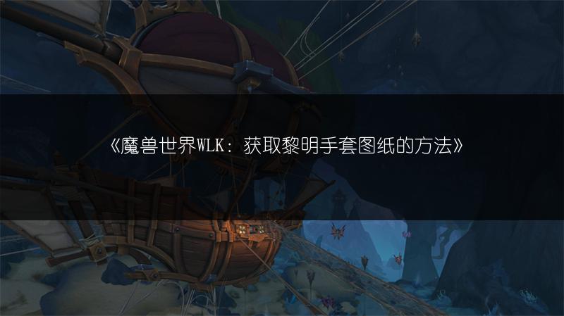 《魔兽世界WLK：获取黎明手套图纸的方法》