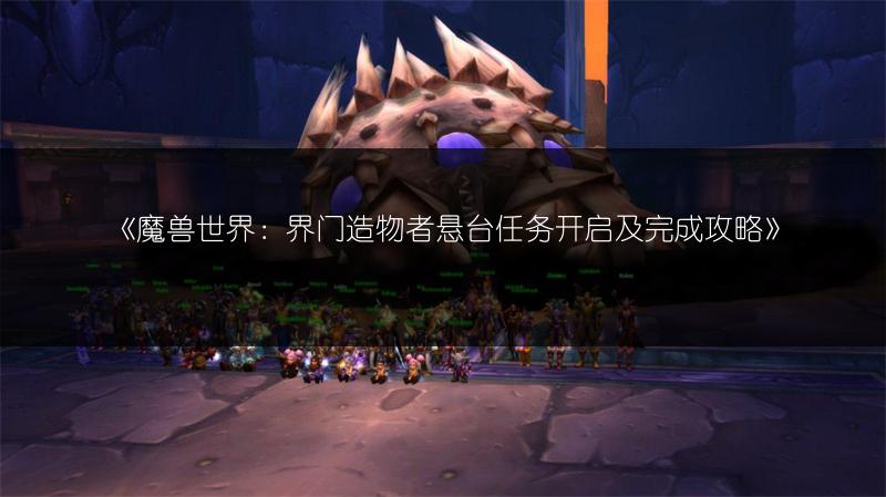 《魔兽世界：界门造物者悬台任务开启及完成攻略》
