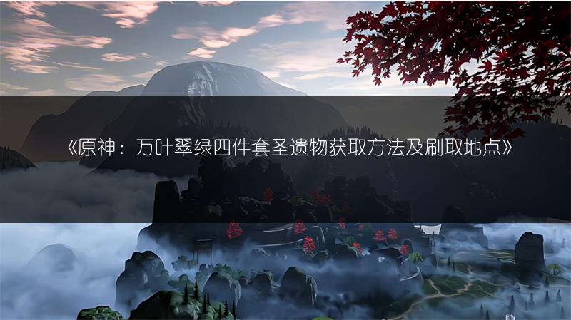 《原神：万叶翠绿四件套圣遗物获取方法及刷取地点》
