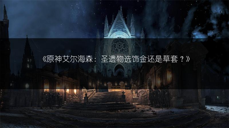 《原神艾尔海森：圣遗物选饰金还是草套？》