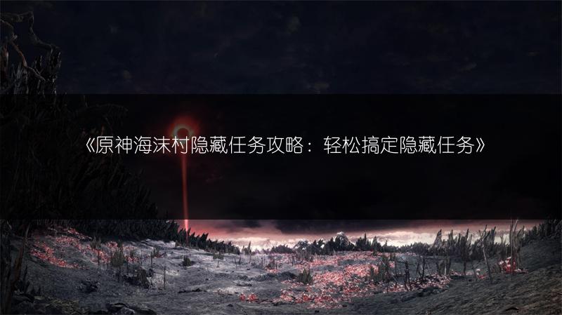 《原神海沫村隐藏任务攻略：轻松搞定隐藏任务》