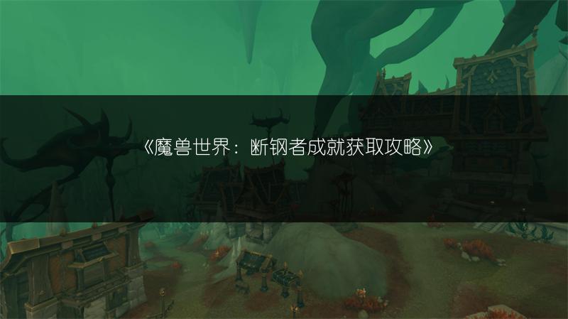 《魔兽世界：断钢者成就获取攻略》