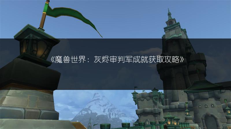 《魔兽世界：灰烬审判军成就获取攻略》