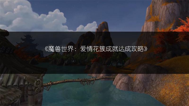 《魔兽世界：爱情花簇成就达成攻略》