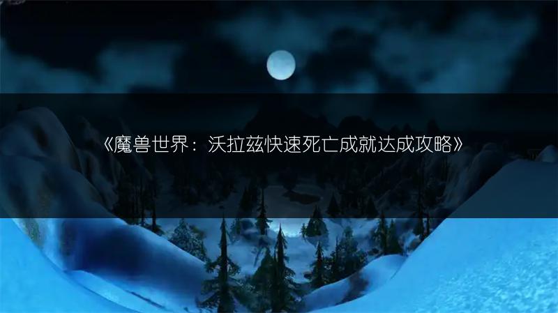 《魔兽世界：沃拉兹快速死亡成就达成攻略》