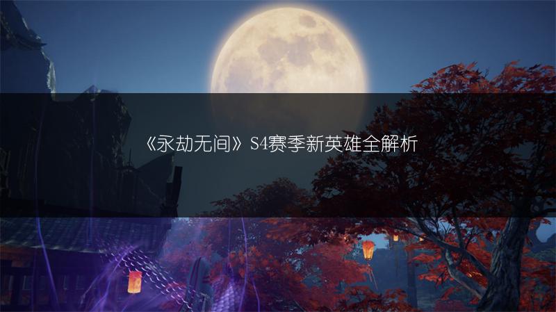 《永劫无间》S4赛季新英雄全解析