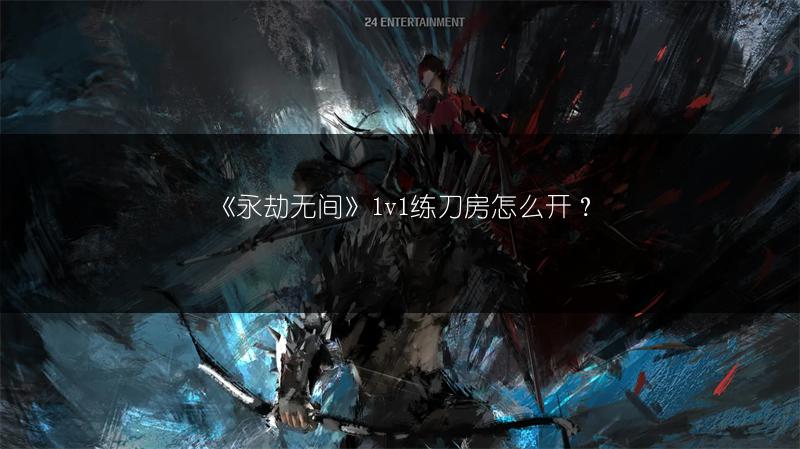 《永劫无间》1v1练刀房怎么开？