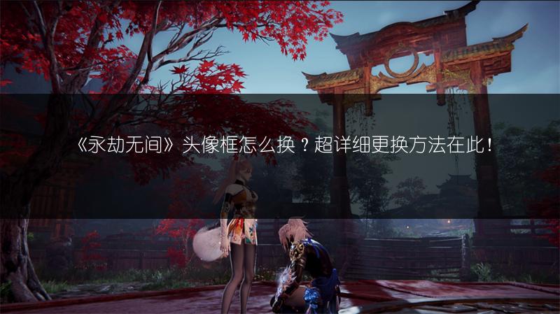 《永劫无间》头像框怎么换？超详细更换方法在此！