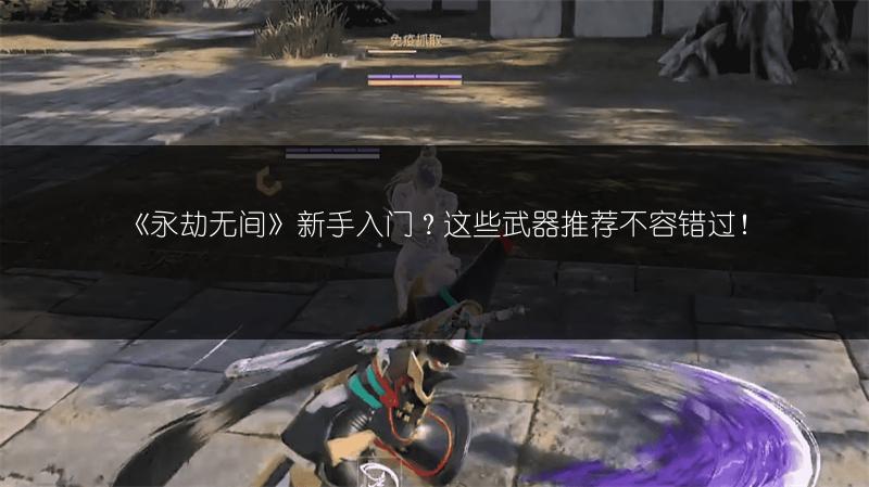 《永劫无间》新手入门？这些武器推荐不容错过！